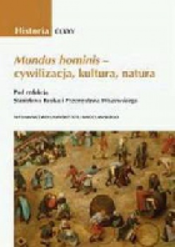 Okładka: Stanisław Rosik - Mundus hominis - cywilizacja, kultura, natura. Wokół interdyscyplinarności badań historycznych.