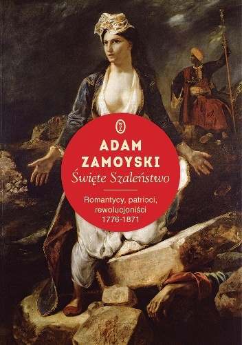 Okładka: Adam Zamoyski - Święte szaleństwo. Romantycy, patrioci, rewolucjoniści 1776-1871