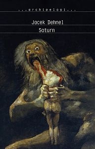 Okładka: Jacek Dehnel - Saturn. Czarne obrazy z życia mężczyzn z rodziny Goya