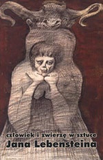 Okładka: Jan Lebenstein - Człowiek i zwierzę w sztuce Jana Lebensteina. Prace na papierze rysunki i szkice z lat 1950-1997