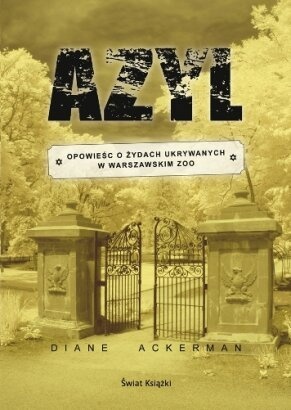 Okładka: Diane Ackerman - Azyl. Opowieść o Żydach ukrywanych w warszawskim zoo