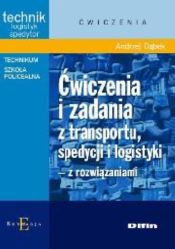 Okładka: Andrzej Dąbek - Ćwiczenia i zadania z transportu, spedycji i logistyki z rozwiązaniami
