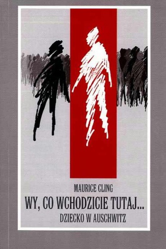 Okładka: Maurice Cling - Wy, co wchodzicie tutaj... Dziecko w Auschwitz