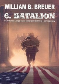 Okładka: William B. Breuer - 6 batalion. Na ratunek uwięzionym obrońcom Bataanu i Corregidoru