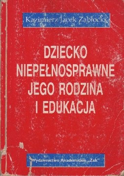 Okładka: Kazimierz Jacek Zabłocki - Dziecko niepełnosprawne, jego rodzina i edukacja