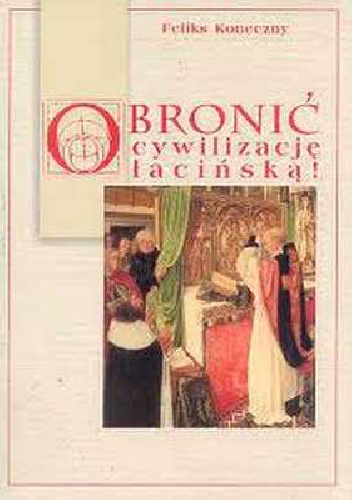 Okładka: Feliks Koneczny - Obronić cywilizację łacińską