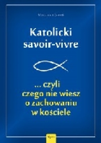 Okładka: Wojciech Jaroń - Katolicki savoir-vivre ...czyli czego nie wiesz o zachowaniu w kościele