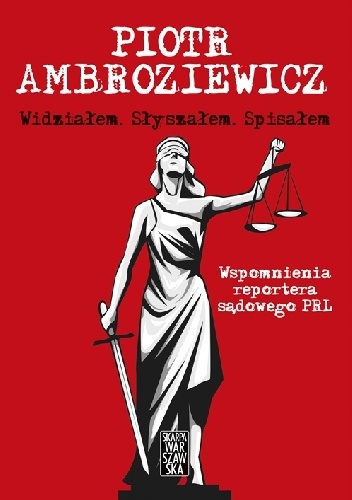Okładka: Piotr Ambroziewicz - Widziałem. Słyszałem. Spisałem. Wspomnienia reportera sądowego PRL