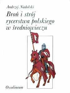Okładka: Andrzej Nadolski - Broń i strój rycerstwa polskiego w średniowieczu