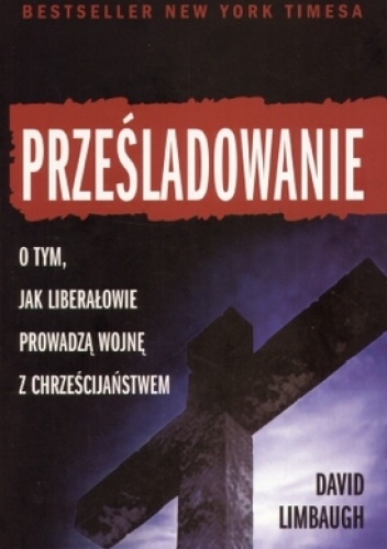 Okładka: David Limbaugh - Prześladowanie. Jak liberałowie prowadzą wojnę z chrześcijaństwem