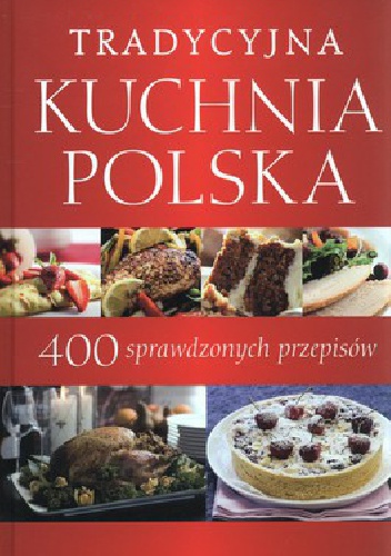 Okładka:  praca zbiorowa - Tradycyjna kuchnia polska. 400 sprawdzonych przepisów.