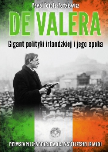 Okładka: Paweł Toboła-Pertkiewicz - Eamon de Valera. Gigant polityki irlandzkiej i jego epoka
