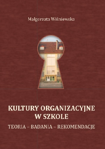 Okładka: Małgorzata Wiśniewska - Kultury organizacyjne w szkole. Teoria – Badania – Rekomendacje