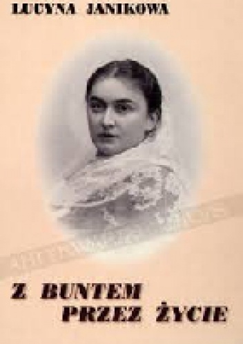 Okładka: Lucyna Janikowa - Z buntem przez życie. Opowieść biograficzna o Aleksandrze Bąkowskiej