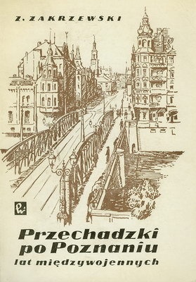 Okładka: Zbigniew Zakrzewski - Przechadzki po Poznaniu lat międzywojennych