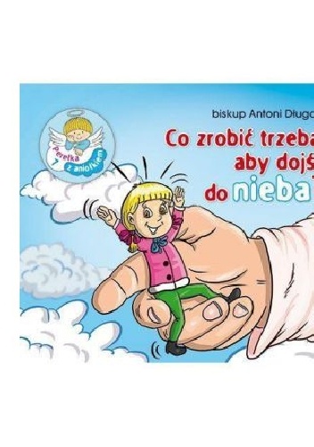 Okładka: bp Antoni Długosz - Co zrobić trzeba, aby dojść do nieba? Perełka z aniołkiem nr 7