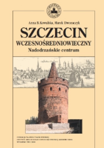 Okładka: Marek Dworaczyk - Szczecin wczesnośredniowieczny. Nadodrzańskie centrum