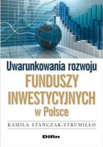 Okładka: Kamila Stańczak-Strumiłło - Uwarunkowania rozwoju funduszy inwestycyjnych w Polsce