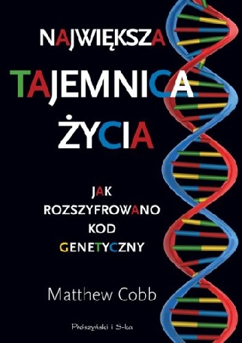 Okładka: Matthew Cobb - Największa tajemnica życia. Jak rozszyfrowano kod genetyczny