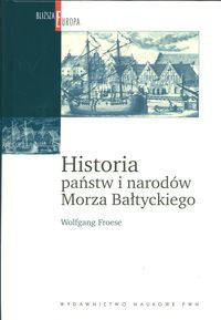 Okładka: Wolfgang Froese - Historia państw i narodów Morza Bałtyckiego