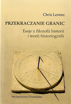 Okładka: Chris Lorenz - Przekraczanie granic. Eseje z filozofii historii i teorii historiografii