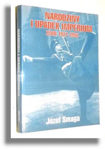 Okładka: Józef Smaga - Narodziny i upadek imperium. ZSRR 1917-1991