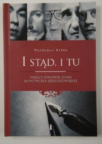 Okładka: Waldemar Bałda - I stąd, i tu : wielcy synowie ziemi ropczycko-sędziszowskiej