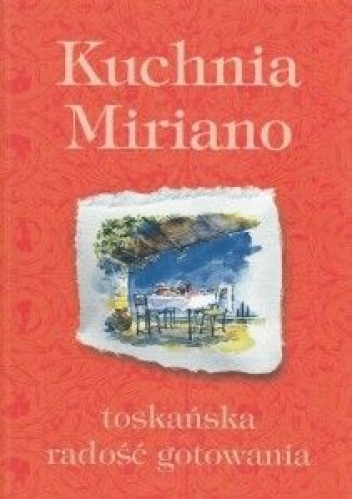 Okładka: Miriano Baldacci - Kuchnia Miriano toskańska radość gotowania