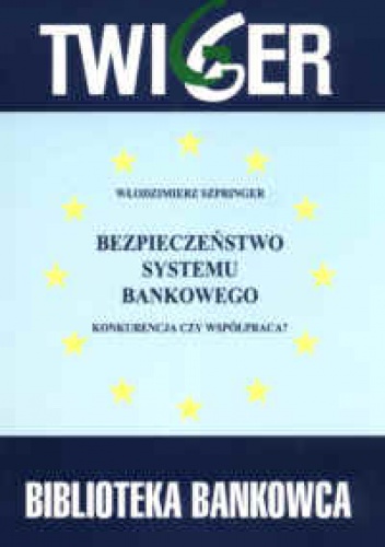 Okładka: Włodzimierz Szpringer - Bezpieczeństwo systemu bankowego. Konkurencja czy współpracaa