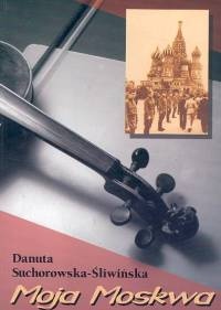 Okładka: Danuta Suchorowska-Śliwińska - MOJA MOSKWA