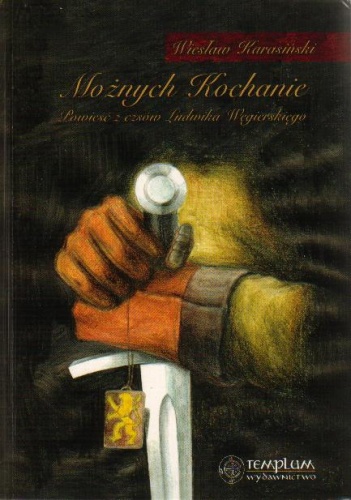 Okładka: Wiesław Karasiński - Możnych kochanie. Powieść z czasów Ludwika Węgierskiego