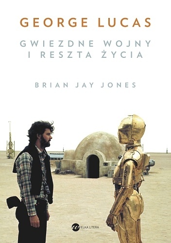 Okładka: Brian Jay Jones - George Lucas. Gwiezdne wojny i reszta życia