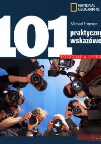 Okładka: Michael Freeman - Fotografia Cyfrowa. 101 Praktycznych Wskazówek