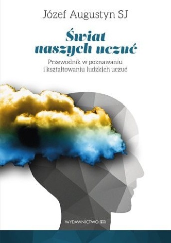 Okładka: Józef Augustyn SJ - Świat naszych uczuć. Przewodnik w poznawaniu i kształtowaniu ludzkich uczuć