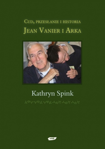 Okładka: Kathryn Spink - Jean Vanier i Arka. Cud, przesłanie i historia