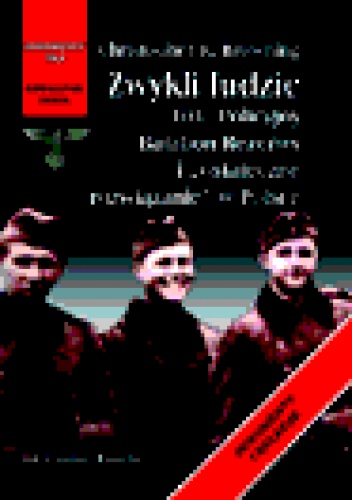 Okładka: Christopher R. Browning - Zwykli ludzie. 101. Policyjny Batalion Rezerwy