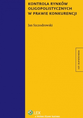 Okładka: Jan Szczodrowski - Kontrola rynków oligopolistycznych w prawie konkurencji