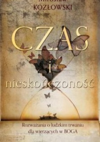 Okładka: Mirosław Kozłowski - Czas i nieskończoność. Rozważania o ludzkim trwaniu dla wierzących w Boga