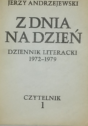 Okładka: Jerzy Andrzejewski - Z dnia na dzień. Dziennik literacki 1972-1979 tom 1