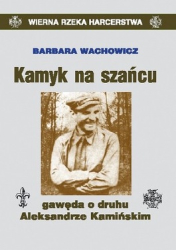 Okładka: Barbara Wachowicz - Kamyk na szańcu. Gawęda o druhu Aleksandrze Kamińskim