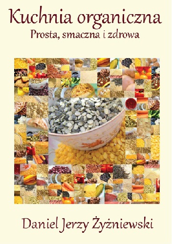 Okładka: Daniel Jerzy Żyżniewski - Kuchnia organiczna. Prosta, smaczna i zdrowa.