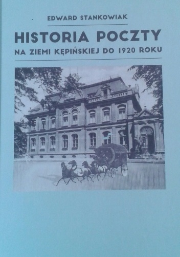 Okładka: Edward Stankowiak - Historia poczty na ziemi kępińskiej do 1920 roku