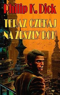 Okładka: Philip K. Dick - Teraz czekaj na zeszły rok
