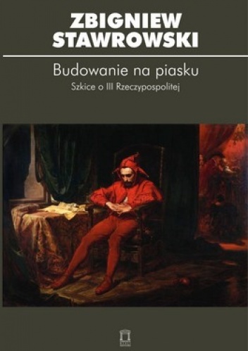 Okładka: Zbigniew Stawrowski - Budowanie na piasku. Szkice o III Rzeczypospolitej
