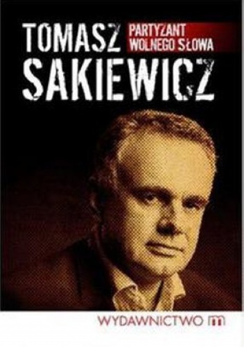 Okładka: Tomasz Sakiewicz - Partyzant wolnego słowa