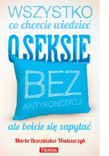 Okładka: Marta Brzezińska - Wszystko, co chcecie wiedzieć o seksie bez antykoncepcji, ale boicie się zapytać