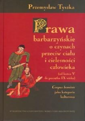 Okładka: Przemysław Tyszka - Prawa barbarzyńskie o czynach przeciw ciału i cielesności człowieka