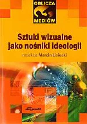 Okładka: Marcin Lisiecki - Sztuki wizualne jako nośniki ideologii