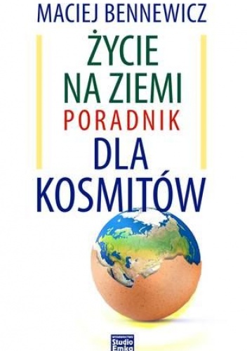 Okładka: Maciej Bennewicz - Życie na Ziemi. Poradnik dla kosmitów