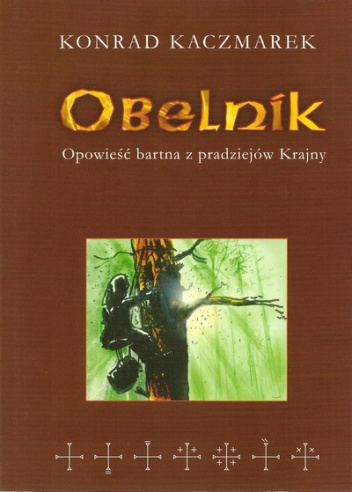 Okładka: Konrad Kaczmarek - Obelnik : opowieść bartna z pradziejów Krajny